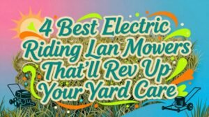 Read more about the article 4 Best Electric Riding Lawn Mowers That’ll Rev Up Your Yard Care