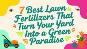 Read more about the article 7 Best Lawn Fertilizers That Turn Your Yard Into a Green Paradise