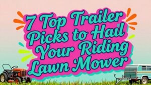Read more about the article 7 Top Trailer Picks to Haul Your Riding Lawn Mower